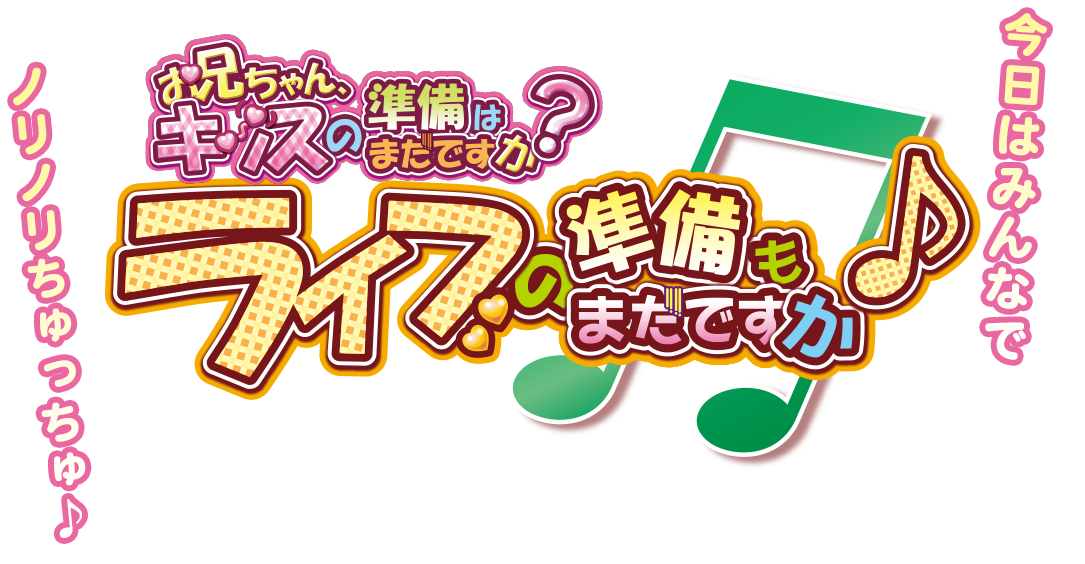 お兄ちゃん、キッスの準備はまだですか？ライブの準備もまだですか♪